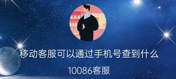 移动客服可以通过手机号查到什么 10086客服，可以查询号码用什么手机吗？